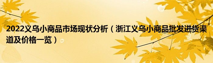 2022义乌小商品市场现状分析(浙江义乌小商品批发进货渠道及价格一览)