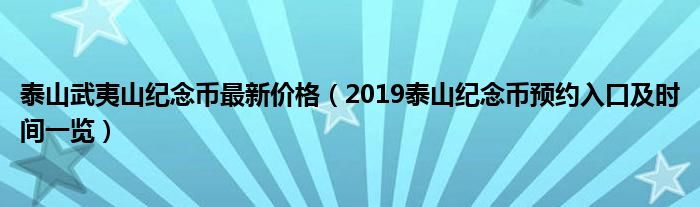 泰山武夷山纪念币最新价格(2019泰山纪念币预约入口及时间一览)