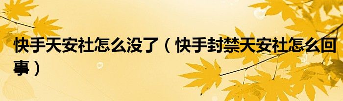 快手天安社怎么没了(快手封禁天安社怎么回事)