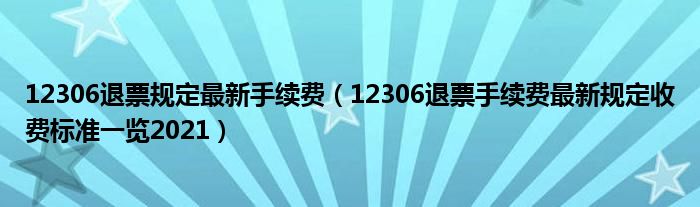 12306退票规定最新手续费(12306退票手续费最新规定收费标准一览2021)