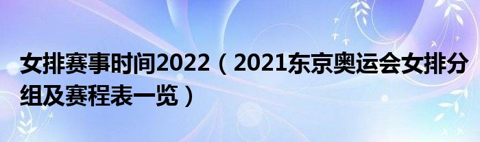 女排赛事时间2022(2021东京奥运会女排分组及赛程表一览)