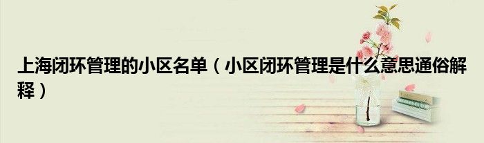 上海闭环管理的小区名单(小区闭环管理是什么意思通俗解释)