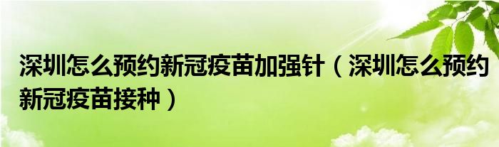 深圳怎么预约新冠疫苗加强针(深圳怎么预约新冠疫苗接种)
