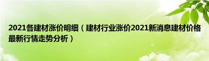 2021各建材涨价明细(建材行业涨价2021新消息建材价格最新行情走势分析)