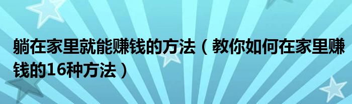 躺在家里就能赚钱的方法(教你如何在家里赚钱的16种方法)
