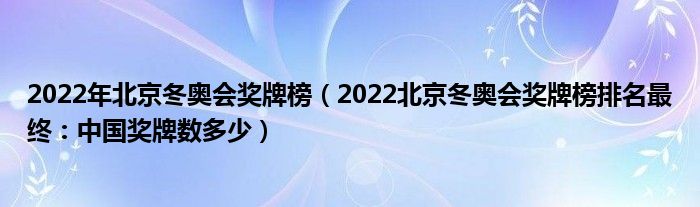 2022年北京冬奥会奖牌榜(2022北京冬奥会奖牌榜排名最终:中国奖牌数多少)