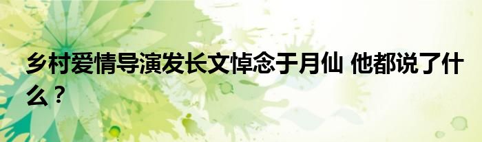 乡村爱情导演发长文悼念于月仙 他都说了什么?