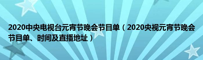 2020中央电视台元宵节晚会节目单(2020央视元宵节晚会节目单、时间及直播地址)