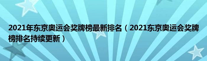 2021年东京奥运会奖牌榜最新排名(2021东京奥运会奖牌榜排名持续更新)