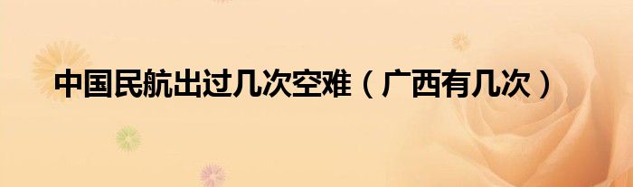 中国民航出过几次空难(广西有几次)