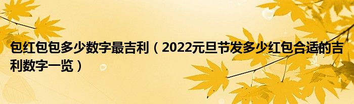 包红包包多少数字最吉利(2022元旦节发多少红包合适的吉利数字一览)