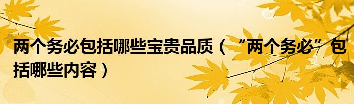 两个务必包括哪些宝贵品质(“两个务必”包括哪些内容)