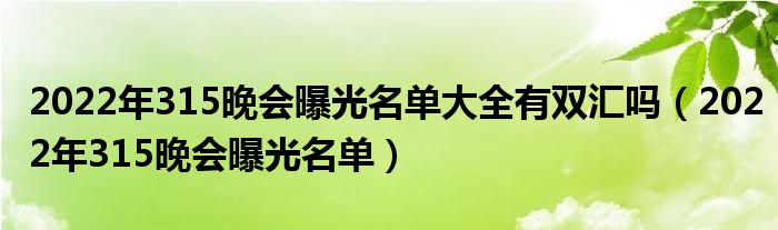 2022年315晚会曝光名单大全有双汇吗(2022年315晚会曝光名单)