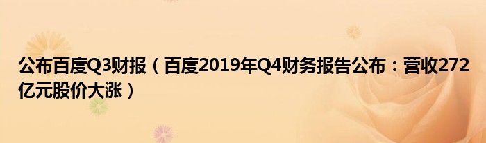 公布百度Q3财报(百度2019年Q4财务报告公布:营收272亿元股价大涨)