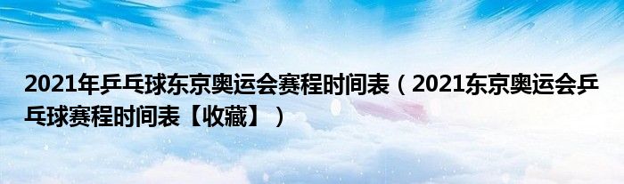2021年乒乓球东京奥运会赛程时间表(2021东京奥运会乒乓球赛程时间表【收藏】)