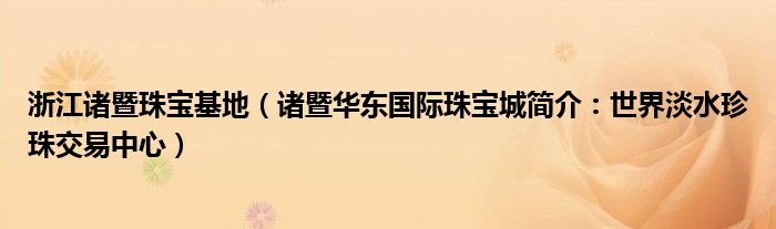 浙江诸暨珠宝基地(诸暨华东国际珠宝城简介:世界淡水珍珠交易中心)