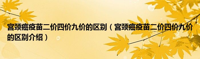 宫颈癌疫苗二价四价九价的区别(宫颈癌疫苗二价四价九价的区别介绍)