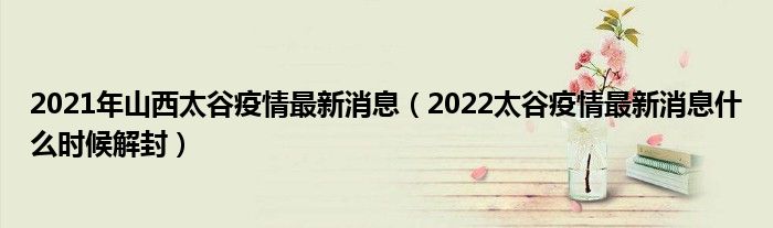 2021年山西太谷疫情最新消息(2022太谷疫情最新消息什么时候解封)