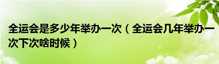 全运会是多少年举办一次(全运会几年举办一次下次啥时候)
