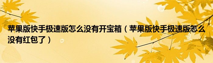 苹果版快手极速版怎么没有开宝箱(苹果版快手极速版怎么没有红包了)