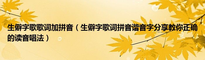 生僻字歌歌词加拼音(生僻字歌词拼音谐音字分享教你正确的读音唱法)