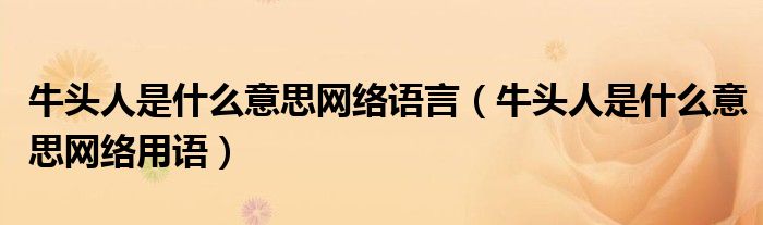 牛头人是什么意思网络语言(牛头人是什么意思网络用语)