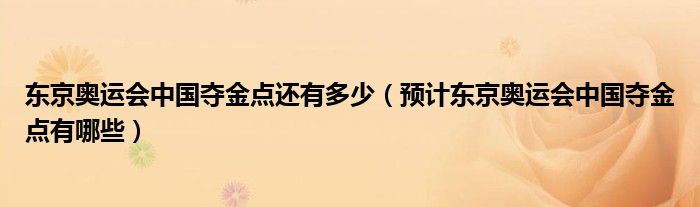 东京奥运会中国夺金点还有多少(预计东京奥运会中国夺金点有哪些)