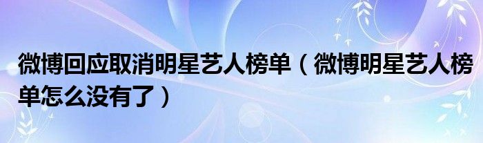 微博回应取消明星艺人榜单(微博明星艺人榜单怎么没有了)