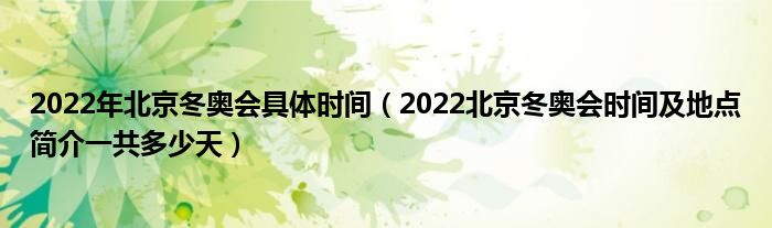 2022年北京冬奥会具体时间(2022北京冬奥会时间及地点简介一共多少天)