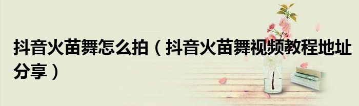 抖音火苗舞怎么拍(抖音火苗舞视频教程地址分享)