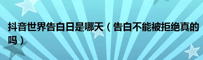 抖音世界告白日是哪天(告白不能被拒绝真的吗)