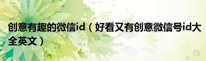 创意有趣的微信id(好看又有创意微信号id大全英文)