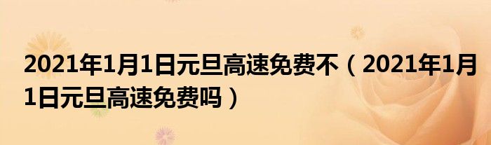 2021年1月1日元旦高速免费不(2021年1月1日元旦高速免费吗)