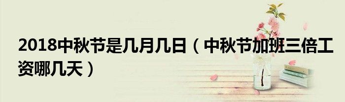2018中秋节是几月几日(中秋节加班三倍工资哪几天)