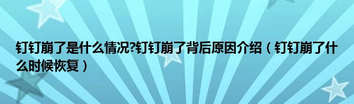 钉钉崩了是什么情况?钉钉崩了背后原因介绍（钉钉崩了什么时候恢复）