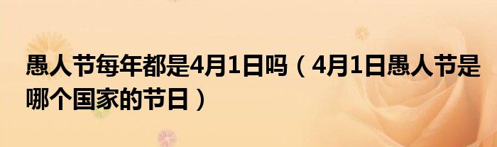 愚人节每年都是4月1日吗(4月1日愚人节是哪个国家的节日)