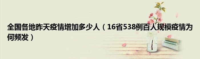 全国各地昨天疫情增加多少人(16省538例百人规模疫情为何频发)