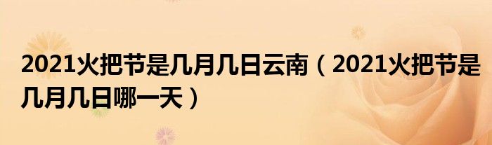 2021火把节是几月几日云南(2021火把节是几月几日哪一天)