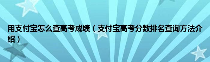 用支付宝怎么查高考成绩(支付宝高考分数排名查询方法介绍)