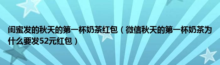 闺蜜发的秋天的第一杯奶茶红包(微信秋天的第一杯奶茶为什么要发52元红包)