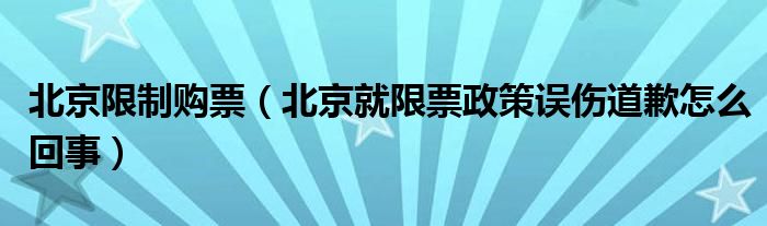 北京限制购票(北京就限票政策误伤道歉怎么回事)