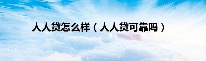 人人贷怎么样(人人贷可靠吗)
