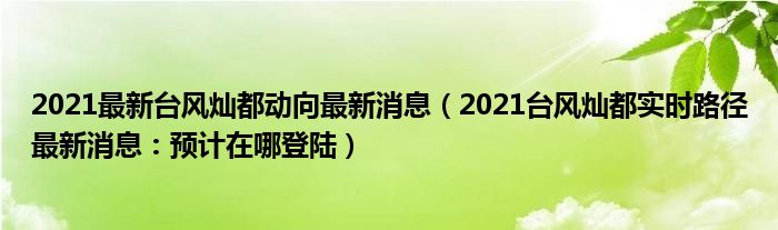 2021最新台风灿都动向最新消息(2021台风灿都实时路径最新消息:预计在哪登陆)