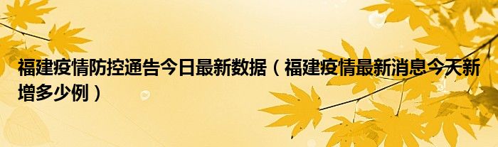 福建疫情防控通告今日最新数据(福建疫情最新消息今天新增多少例)