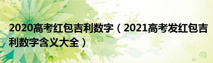 2020高考红包吉利数字(2021高考发红包吉利数字含义大全)