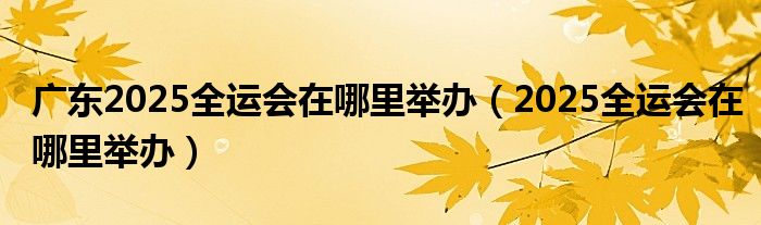 广东2025全运会在哪里举办(2025全运会在哪里举办)