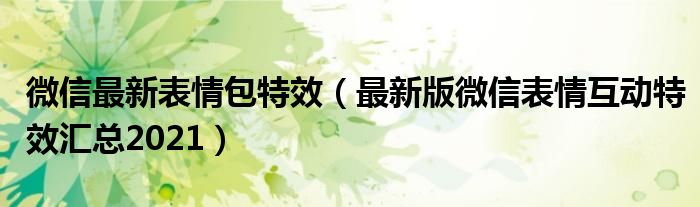微信最新表情包特效(最新版微信表情互动特效汇总2021)