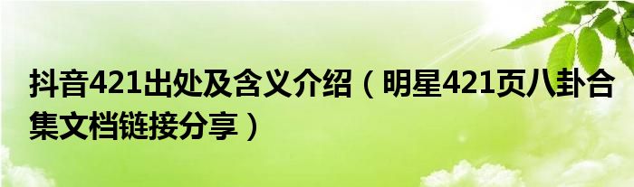 抖音421出处及含义介绍(明星421页八卦合集文档链接分享)