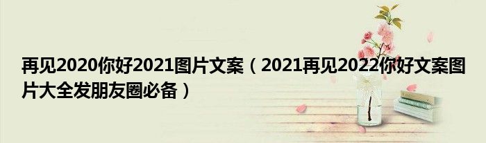 再见2020你好2021图片文案(2021再见2022你好文案图片大全发朋友圈必备)