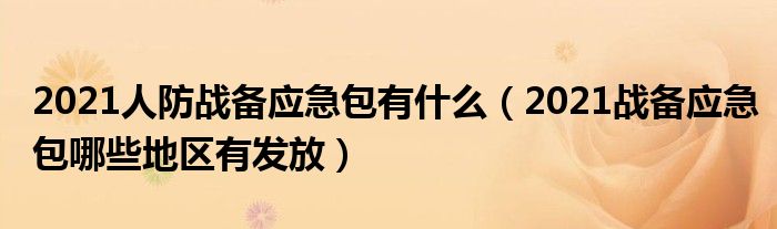 2021人防战备应急包有什么(2021战备应急包哪些地区有发放)